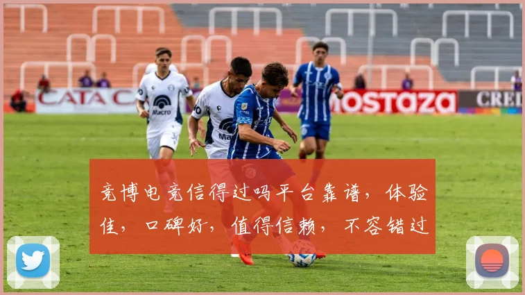 竞博电竞信得过吗平台靠谱，体验佳，口碑好，值得信赖，不容错过。