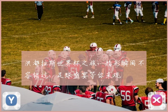 洪都拉斯世界杯之旅，精彩瞬间不容错过，足球盛宴等你来观