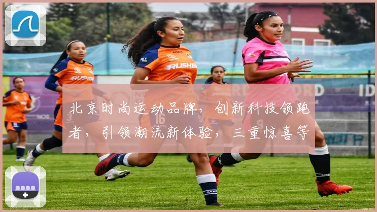 北京时尚运动品牌，创新科技领跑者，引领潮流新体验，三重惊喜等你来发现